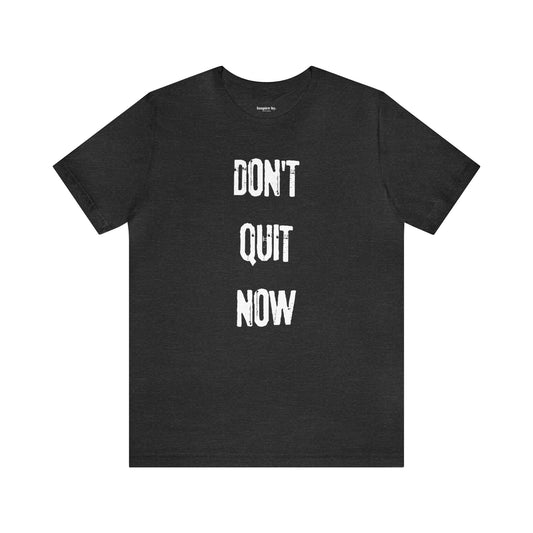 Don't Quit Now T-shirt